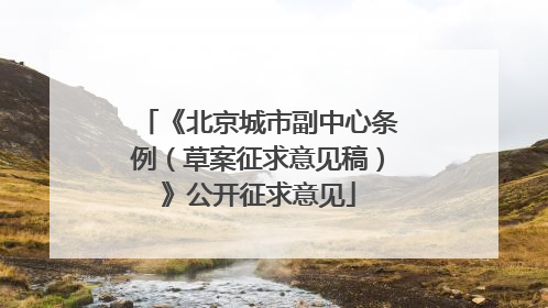 《北京城市副中心条例（草案征求意见稿）》公开征求意见