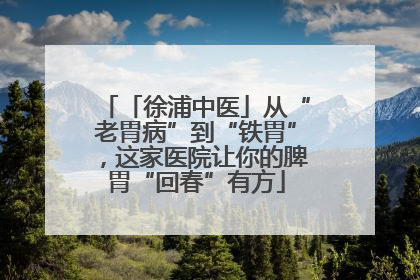 「徐浦中医」从“老胃病”到“铁胃”，这家医院让你的脾胃“回春”有方