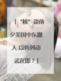 “核”谈前夕美国中东撤人 以色列动武在即？