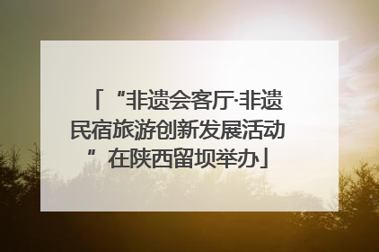 “非遗会客厅·非遗民宿旅游创新发展活动”在陕西留坝举办