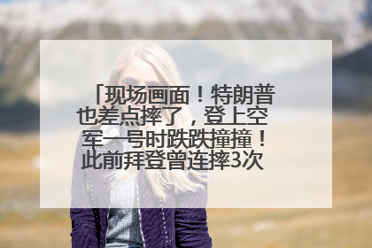 现场画面！特朗普也差点摔了，登上空军一号时跌跌撞撞！此前拜登曾连摔3次，被特朗普嘲讽