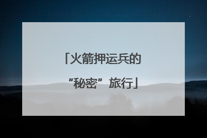 火箭押运兵的“秘密”旅行