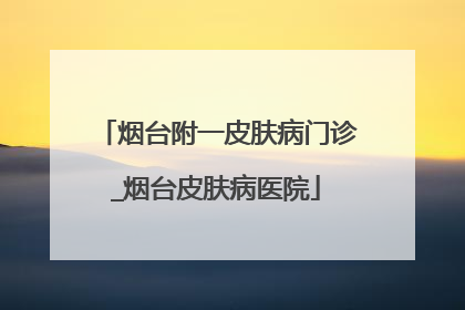烟台附一皮肤病门诊_烟台皮肤病医院