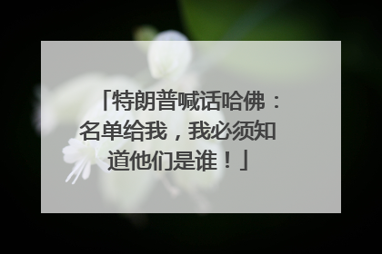 特朗普喊话哈佛：名单给我，我必须知道他们是谁！