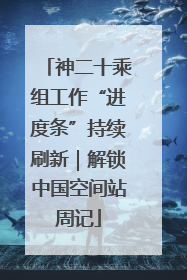 神二十乘组工作“进度条”持续刷新｜解锁中国空间站周记