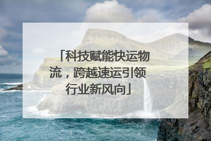 科技赋能快运物流，跨越速运引领行业新风向