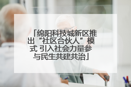 绵阳科技城新区推出“社区合伙人”模式 引入社会力量参与民生共建共治