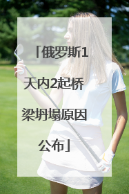 俄罗斯1天内2起桥梁坍塌原因公布