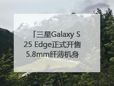 三星Galaxy S25 Edge正式开售 5.8mm纤薄机身 引领美学新风尚