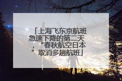 上海飞东京航班急速下降的第二天，“春秋航空日本”取消多趟航班