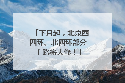 下月起，北京西四环、北四环部分主路将大修！