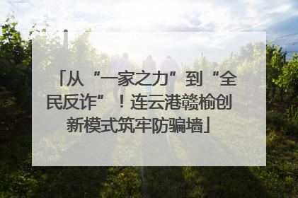 从“一家之力”到“全民反诈”！连云港赣榆创新模式筑牢防骗墙