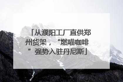 从濮阳工厂直供郑州货架，“燃喵咖啡”强势入驻丹尼斯