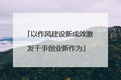 以作风建设新成效激发干事创业新作为