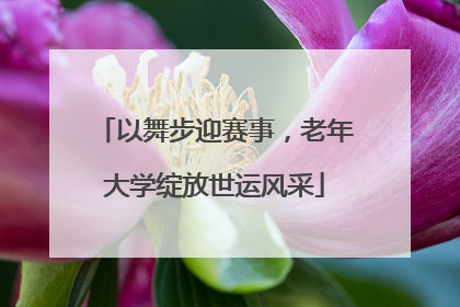 以舞步迎赛事，老年大学绽放世运风采