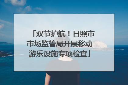 双节护航！日照市市场监管局开展移动游乐设施专项检查