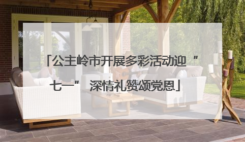 公主岭市开展多彩活动迎“七一” 深情礼赞颂党恩