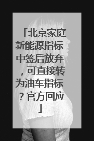 北京家庭新能源指标中签后放弃，可直接转为油车指标？官方回应