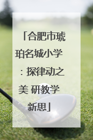 合肥市琥珀名城小学：探律动之美 研教学新思