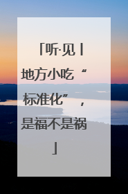 听·见丨地方小吃“标准化”，是福不是祸