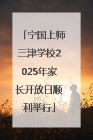 宁国上师三津学校2025年家长开放日顺利举行
