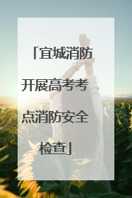 宜城消防开展高考考点消防安全检查