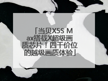 当贝X5S Max搭载X超级画质芯片！四千价位的越级画质体验