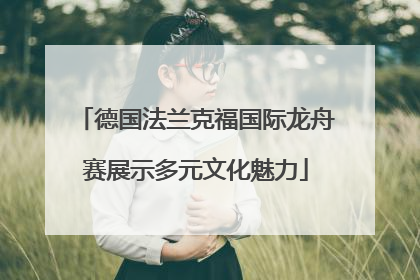 德国法兰克福国际龙舟赛展示多元文化魅力
