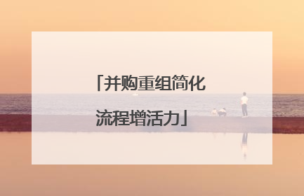 并购重组简化流程增活力