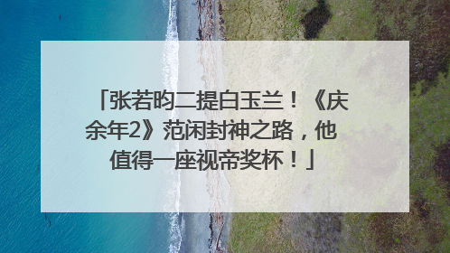 张若昀二提白玉兰！《庆余年2》范闲封神之路，他值得一座视帝奖杯！