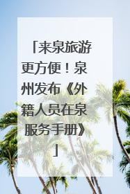 来泉旅游更方便！泉州发布《外籍人员在泉服务手册》
