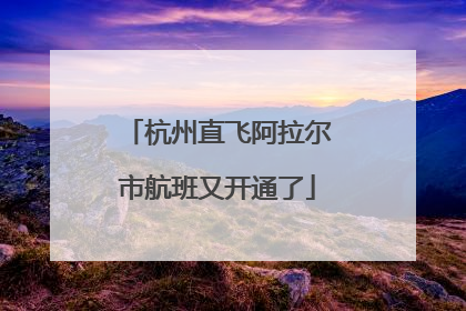 杭州直飞阿拉尔市航班又开通了