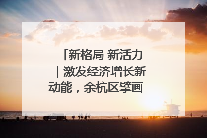 新格局 新活力｜激发经济增长新动能，余杭区擘画消费市场新布局