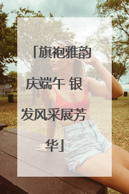 旗袍雅韵庆端午 银发风采展芳华