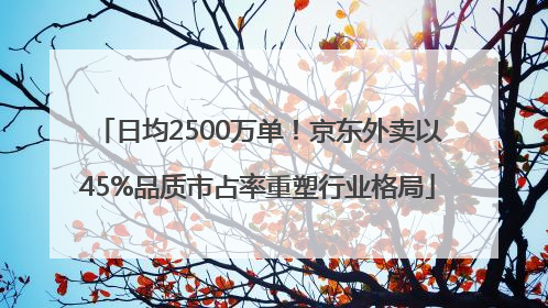 日均2500万单！京东外卖以45%品质市占率重塑行业格局