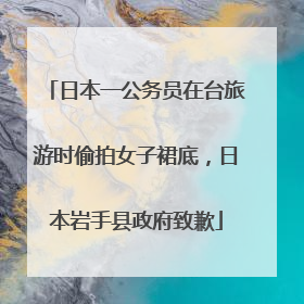 日本一公务员在台旅游时偷拍女子裙底，日本岩手县政府致歉