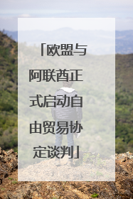欧盟与阿联酋正式启动自由贸易协定谈判
