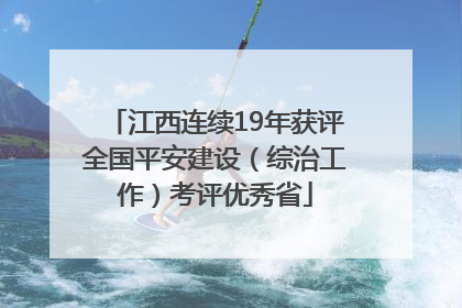 江西连续19年获评全国平安建设（综治工作）考评优秀省