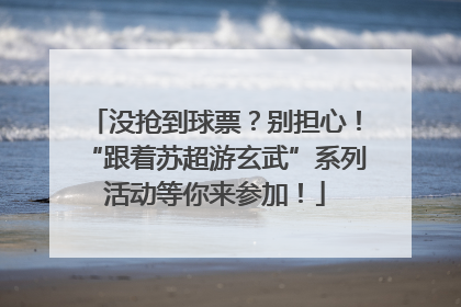 没抢到球票？别担心！“跟着苏超游玄武”系列活动等你来参加！