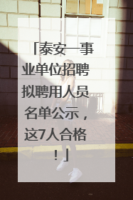 泰安一事业单位招聘拟聘用人员名单公示，这7人合格！