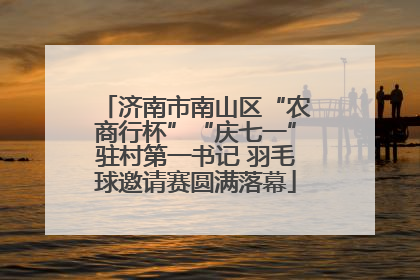 济南市南山区“农商行杯”“庆七一”驻村第一书记 羽毛球邀请赛圆满落幕