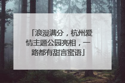 浪漫满分，杭州爱情主题公园亮相，一路都有甜言蜜语