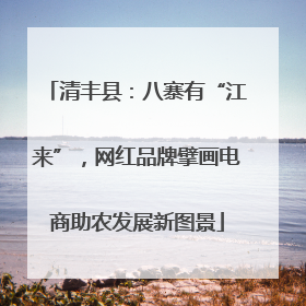 清丰县：八寨有“江来”，网红品牌擘画电商助农发展新图景