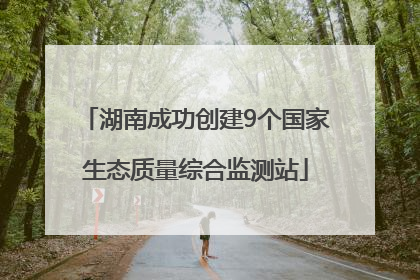 湖南成功创建9个国家生态质量综合监测站