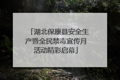 湖北保康县安全生产暨全民禁毒宣传月活动精彩启幕