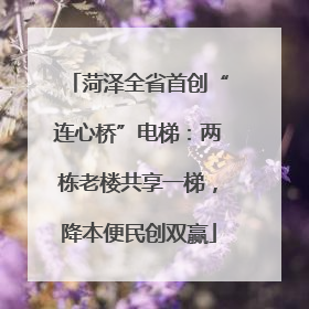 菏泽全省首创“连心桥”电梯：两栋老楼共享一梯，降本便民创双赢
