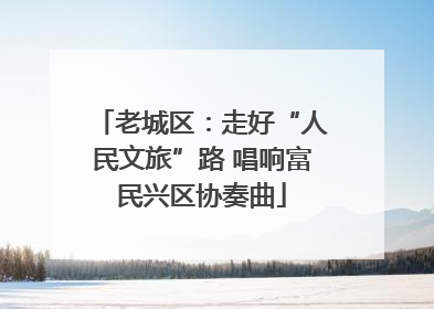 老城区：走好“人民文旅”路 唱响富民兴区协奏曲