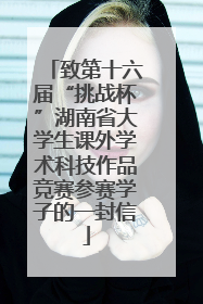 致第十六届“挑战杯”湖南省大学生课外学术科技作品竞赛参赛学子的一封信