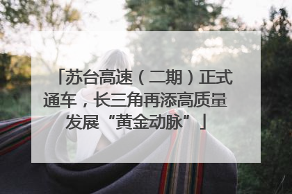 苏台高速（二期）正式通车，长三角再添高质量发展“黄金动脉”