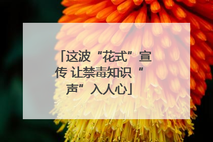 这波“花式”宣传 让禁毒知识“声”入人心